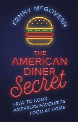 The American Diner Secret: How to Cook America's Favourite Food at Home by McGovern, Kenny