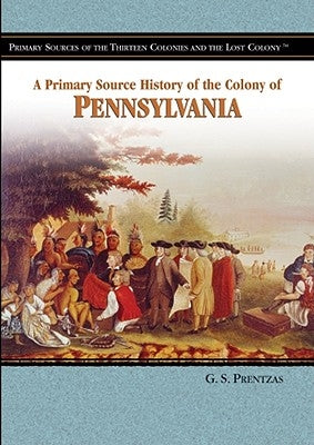 A Primary Source History of the Colony of Pennsylvania by Prentzas, G. S.