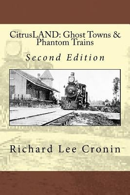 CitrusLAND: Ghost Towns & Phantom Trains: Orange Belt Railway's Lost Decade by Cronin, Richard Lee