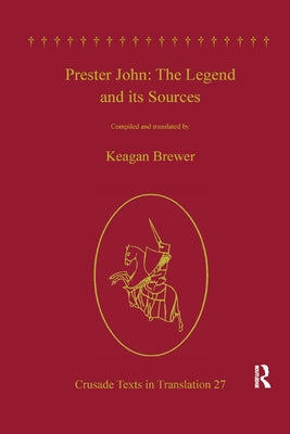 Prester John: The Legend and Its Sources by Brewer, Keagan