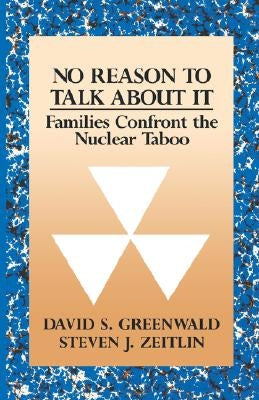 No Reason to Talk about It: Families Confront the Nuclear Taboo by Greenwald, David S.