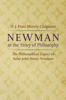 Newman in the Story of Philosophy by Pratt Morris-Chapman, D. J.
