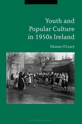 Youth and Popular Culture in 1950s Ireland by O'Leary, Eleanor