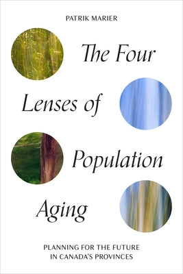 The Four Lenses of Population Aging: Planning for the Future in Canada's Provinces by Marier, Patrik
