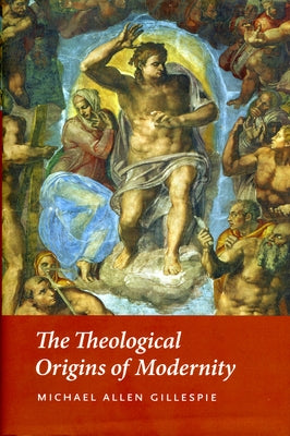 The Theological Origins of Modernity by Gillespie, Michael Allen