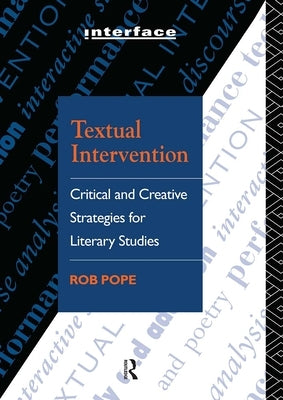 Textual Intervention: Critical and Creative Strategies for Literary Studies by Pope, Rob