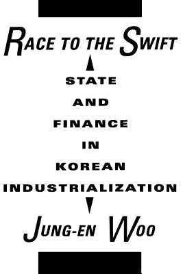 Race to the Swift: State and Finance in Korean Industrialization by Woo, Jung-En