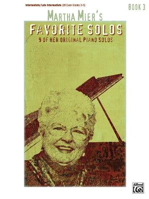 Martha Mier's Favorite Solos, Bk 3: 9 of Her Original Piano Solos by Mier, Martha