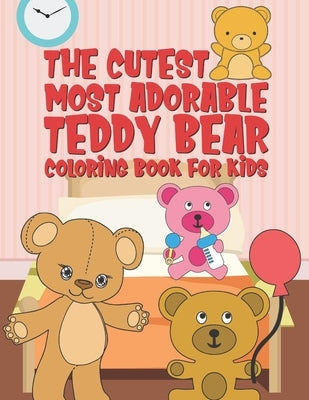 The Cutest Most Adorable Teddy Bear Coloring Book For Kids: 25 Fun Designs For Boys And Girls - Perfect For Young Children Preschool Elementary Toddle by Kicks, Giggles and