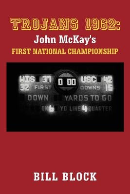Trojans 1962: John McKay's First National Championship by Block, Bill