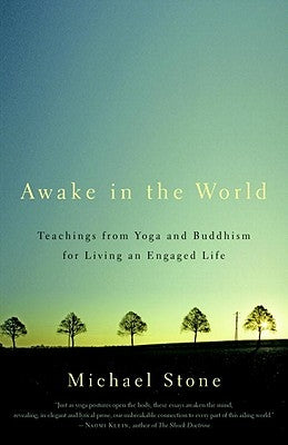 Awake in the World: Teachings from Yoga & Buddhism for Living an Engaged Life by Stone, Michael