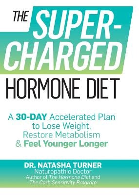 The Supercharged Hormone Diet: A 30-Day Accelerated Plan to Lose Weight, Restore Metabolism & Feel Younger Longer by Turner, Natasha