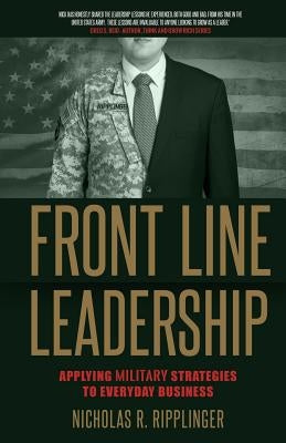 Front Line Leadership: Applying Military Strategies to Everyday Business by Ripplinger, Nicholas R.