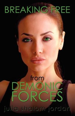 Breaking Free From Demonic Forces: It's Not Over Until God Says It Is by Shalom Jordan, Julia