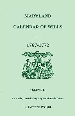 Maryland Calendar of Wills, Volume 14: 1767-1772 by Wright, F. Edward
