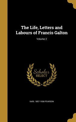 The Life, Letters and Labours of Francis Galton; Volume 2 by Pearson, Karl 1857-1936