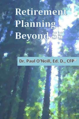 Retirement Planning Beyond 55 by O'Neill Ed D., Paul