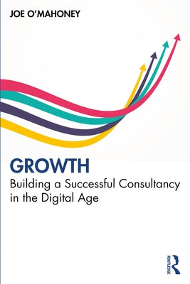 Growth: Building a Successful Consultancy in the Digital Age by O'Mahoney, Joe