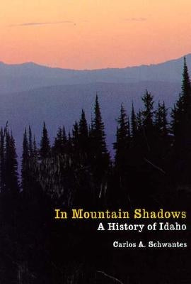 In Mountain Shadows: A History of Idaho by Schwantes, Carlos Arnaldo