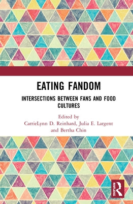 Eating Fandom: Intersections Between Fans and Food Cultures by Reinhard, Carrielynn D.