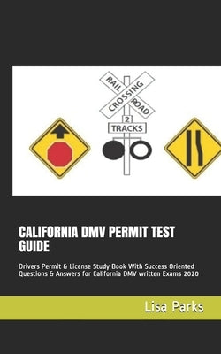 California DMV Permit Test Guide: Drivers Permit & License Study Book With Success Oriented Questions & Answers for California DMV written Exams 2020 by Parks, Lisa
