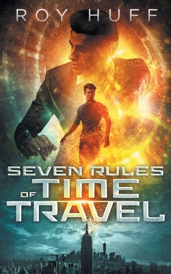 Seven Rules of Time Travel by Huff, Roy