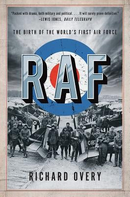 RAF: The Birth of the World's First Air Force by Overy, Richard