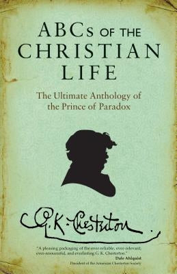 ABCs of the Christian Life: The Ultimate Anthology of the Prince of Paradox by Chesterton, G. K.