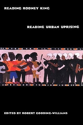 Reading Rodney King/Reading Urban Uprising by Gooding-Williams, Robert