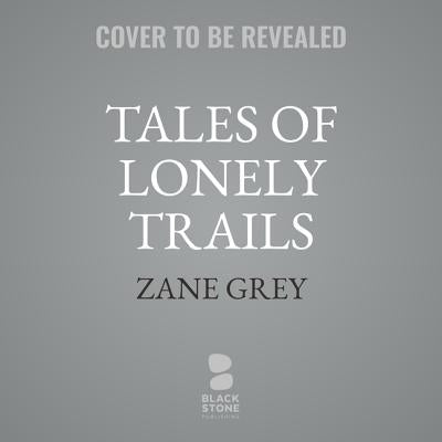Tales of Lonely Trails by Grey, Zane