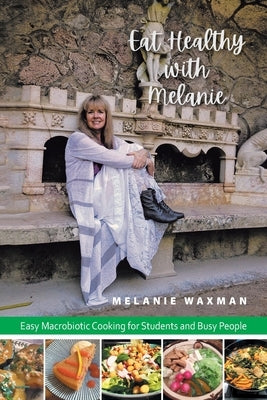 Eat Healthy with Melanie: Easy Macrobiotic Cooking for Students and Busy People by Waxman, Melanie