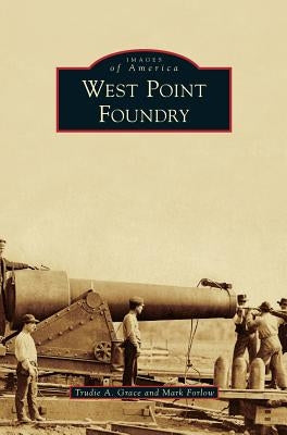 West Point Foundry by Grace, Trudie A.