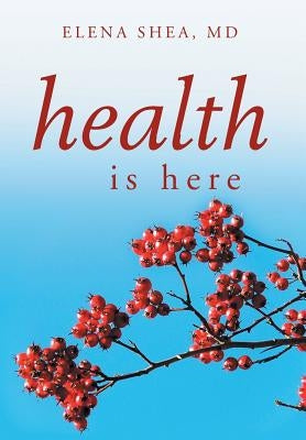 Health Is Here by Shea, Elena