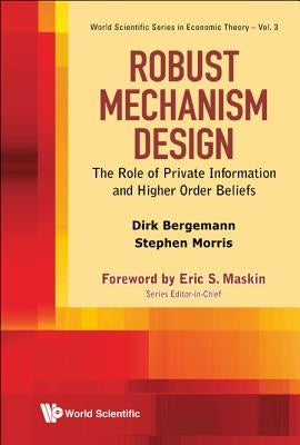 Robust Mechanism Design: The Role of Private Information and Higher Order Beliefs by Bergemann, Dirk