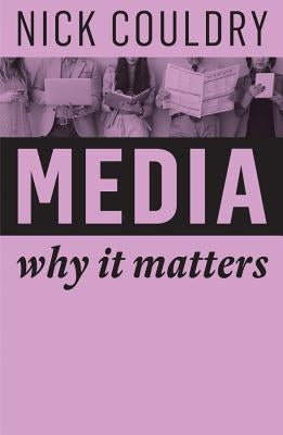 Media: Why It Matters by Couldry, Nick