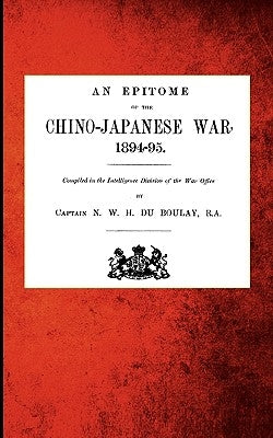 An Epitome of the Chino-Japanese War, 1894-95 by Boulay, Captain N. W. H. Du