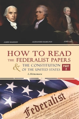 How to Read The Federalist Papers and The Constitution of the United States: The Articles of Confederation, The Constitution of Declaration, All Bill by Lena, Shimomura
