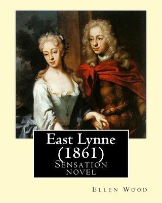 East Lynne (1861). By: Ellen Wood: Sensation novel by Wood, Ellen