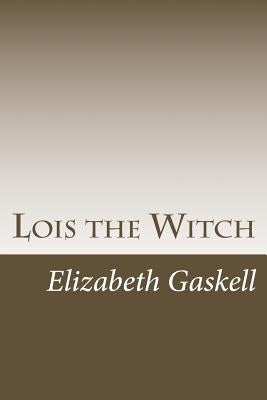 Lois the Witch by Gaskell, Elizabeth Cleghorn