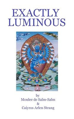 Exactly Luminous: The erotic spiritual poems of the 6th Dalai Lama, Tsanyang Gyatso by Strang, Caiyros Arlen