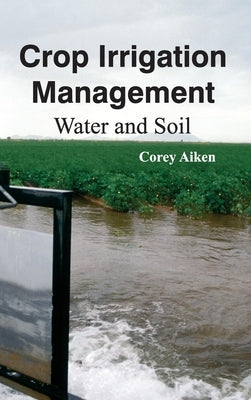 Crop Irrigation Management: Water and Soil by Aiken, Corey