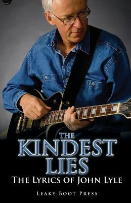 The Kindest Lies: The Lyrics of John Lyle by Lyle, John