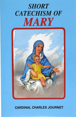 Short Catechism of Mary: With Two Additional Appendices: Mary in the Liturgy and Popular Prayers to Mary by Journet, Charles