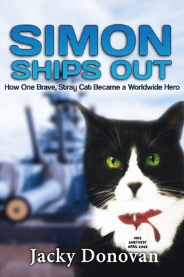 Simon Ships Out. How one brave, stray cat became a worldwide hero: Based on a true story by Donovan, Jacky