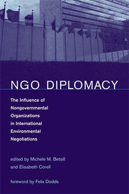 NGO Diplomacy: The Influence of Nongovernmental Organizations in International Environmental Negotiations by Betsill, Michele M.