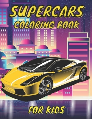 SuperCar Coloring Book For Kids: Luxury Expensive Relaxation Motivation Stress Amazing Sports Cars by Kollans