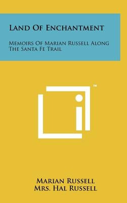 Land Of Enchantment: Memoirs Of Marian Russell Along The Santa Fe Trail by Russell, Marian