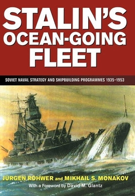 Stalin's Ocean-Going Fleet: Soviet: Soviet Naval Strategy and Shipbuilding Programmes 1935-1953 by Rohwer, Jurgen
