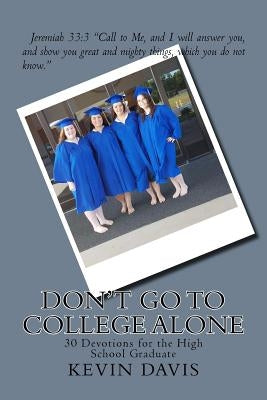 Don't Go To College Alone: 30 Devotions for the High School Graduate by Carmona, Justin