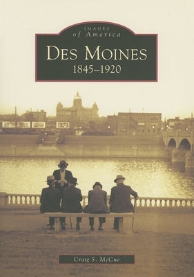 Des Moines: 1845-1920 by McCue, Craig S.